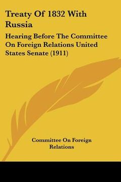 portada treaty of 1832 with russia: hearing before the committee on foreign relations united states senate (1911)