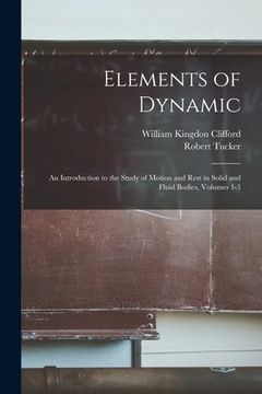 portada Elements of Dynamic: An Introduction to the Study of Motion and Rest in Solid and Fluid Bodies, Volumes 1-3