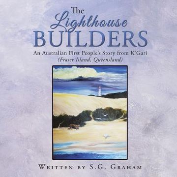 portada The Lighthouse Builders: An Australian First People's Story from K'Gari (Fraser Island, Queensland) (en Inglés)