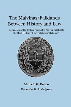 portada The Malvinas/Falklands Between History and Law: Refutation of the British Pamphlet "Getting it Right: The Real History of the Falklands/Malvinas" (in English)