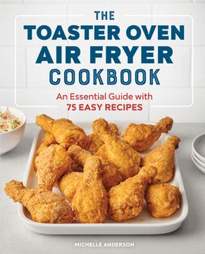 portada The Toaster Oven air Fryer Cookbook: An Essential Guide With 75 Easy Recipes (en Inglés)