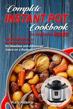 portada Complete Instant Pot Cookbook for Beginners #2020: 50+ Amazingly Easy Instant Pot Recipes for Newbies and Advanced Users on a Budget (en Inglés)