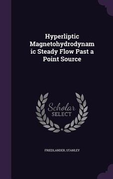 portada Hyperliptic Magnetohydrodynamic Steady Flow Past a Point Source (en Inglés)