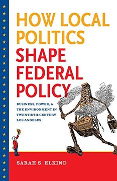 portada How Local Politics Shape Federal Policy: Business, Power, and the Environment in Twentieth-Century los Angeles (The Luther h. Hodges jr. And Luther h. Business, Entrepreneurship and Public Policy) (in English)