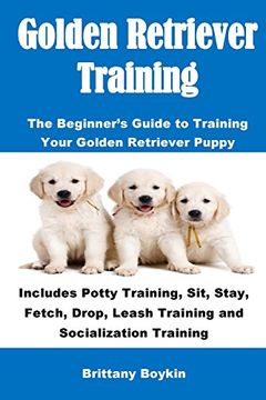 portada Golden Retriever Training: The Beginner's Guide to Training Your Golden Retriever Puppy: Includes Potty Training, Sit, Stay, Fetch, Drop, Leash Training and Socialization Training (in English)