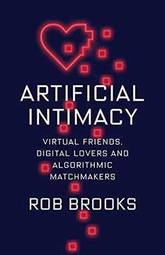 portada Artificial Intimacy: Virtual Friends, Digital Lovers, and Algorithmic Matchmakers 