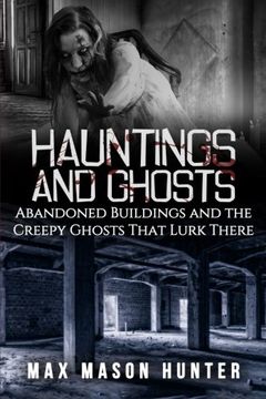 portada Hauntings And Ghosts: Abandoned Buildings and the Creepy Ghosts That Lurk There: Volume 2 (True Hauntings)