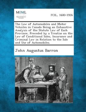 portada The Law of Automobiles and Motor Vehicles in Canada Being an Exhaustive Analysis of the Statute Law of Each Province, Preceded by a Treatise on the La