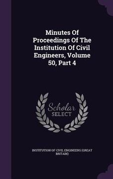 portada Minutes Of Proceedings Of The Institution Of Civil Engineers, Volume 50, Part 4 (en Inglés)