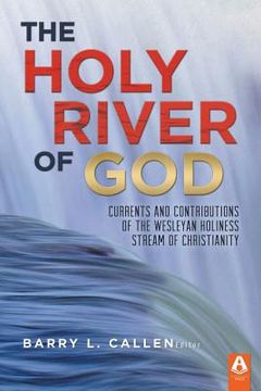 portada The Holy River of God: Currents and Contributions of the Wesleyan Holiness Stream of Christianity (en Inglés)
