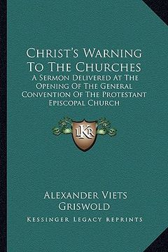 portada christ's warning to the churches: a sermon delivered at the opening of the general convention of the protestant episcopal church