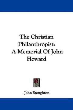 portada the christian philanthropist: a memorial of john howard (en Inglés)