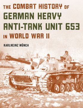 portada The Combat History of German Heavy Anti-Tank Unit 653 in World war ii, 2022 Edition (in English)