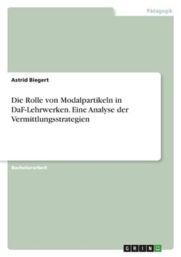portada Die Rolle von Modalpartikeln in DaF-Lehrwerken. Eine Analyse der Vermittlungsstrategien (in German)
