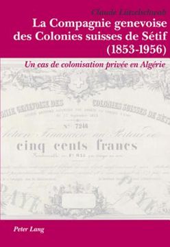 portada La Compagnie Genevoise Des Colonies Suisses de Sétif (1853-1956): Un Cas de Colonisation Privée En Algérie (en Francés)