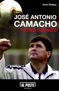 portada JOSÉ ANTONIO CAMACHO. FÚTBOL INDÓMITO (in Spanish)