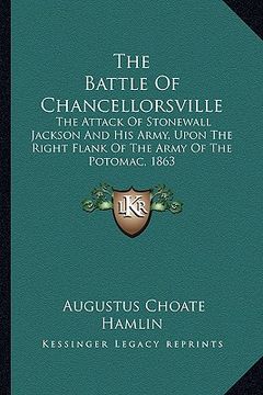 portada the battle of chancellorsville: the attack of stonewall jackson and his army, upon the right flank of the army of the potomac, 1863 (en Inglés)