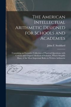 portada The American Intellectual Arithmetic Designed for Schools and Academies [microform]: Containing an Extensive Collection of Practical Questions, With C (en Inglés)