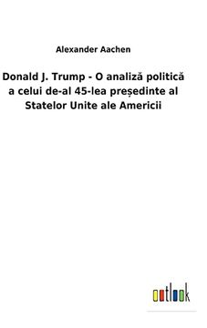 portada Donald j. Trump - o Analiză Politică a Celui De-Al 45-Lea PreȘEdinte al Statelor Unite ale Americii (en Rumano)