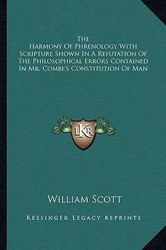 portada the harmony of phrenology with scripture shown in a refutation of the philosophical errors contained in mr. combe's constitution of man (en Inglés)