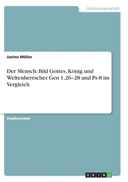 portada Der Mensch: Bild Gottes, König und Weltenherrscher. Gen 1,26-28 und Ps 8 im Vergleich (en Alemán)