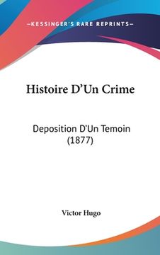 portada Histoire D'Un Crime: Deposition D'Un Temoin (1877) (en Francés)