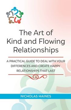 portada The art of Kind and Flowing Relationships: A Practical Guide to Deal With Your Differences and Create Happy Relationships That Last (en Inglés)