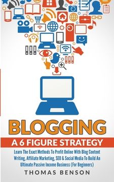 portada Blogging: A 6 Figure Strategy: Learn The Exact Methods To Profit Online With Blog Content Writing, Affiliate Marketing, SEO & So (en Inglés)