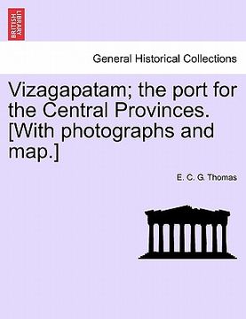 portada vizagapatam; the port for the central provinces. [with photographs and map.] (in English)