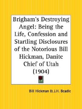 portada brigham's destroying angel: being the life, confession and startling disclosures of the notorious bill hickman, danite chief of utah