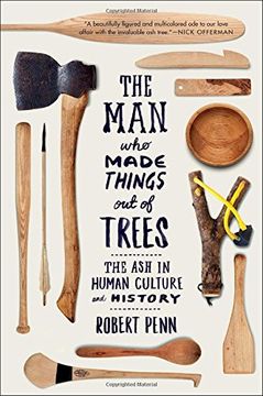 portada The Man Who Made Things Out of Trees: The Ash in Human Culture and History (en Inglés)