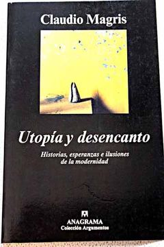 Libro Utopía y desencanto: historias, esperanzas e ilusiones de la  modernidad De Magris, Claudio - Buscalibre