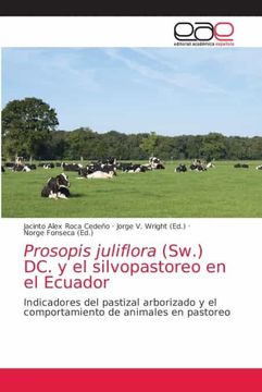 portada Prosopis Juliflora (Sw. ) dc. Y el Silvopastoreo en el Ecuador: Indicadores del Pastizal Arborizado y el Comportamiento de Animales en Pastoreo (in Spanish)