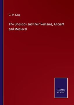 portada The Gnostics and their Remains, Ancient and Medieval (en Inglés)