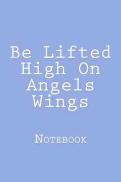 portada Be Lifted High on Angels Wings: Not, 150 Lined Pages, Softcover, 6 x 9 
