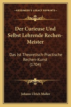 portada Der Curieuse Und Selbst Lehrende Rechen-Meister: Das Ist Theoretisch-Practische Rechen-Kunst (1704) (in German)