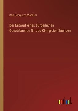 portada Der Entwurf eines bürgerlichen Gesetzbuches für das Königreich Sachsen (en Alemán)