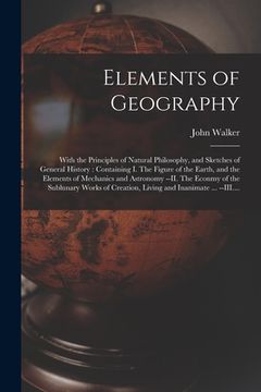 portada Elements of Geography [microform]: With the Principles of Natural Philosophy, and Sketches of General History: Containing I. The Figure of the Earth, (en Inglés)