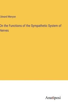 portada On the Functions of the Sympathetic System of Nerves (en Inglés)