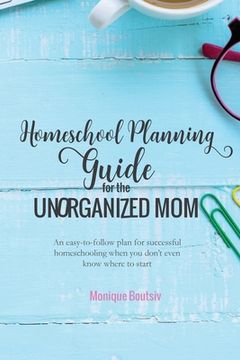 portada Homeschool Planning Guide for the Unorganized Mom: An easy-to-follow plan for successful homeschooling when you don't even know where to start (en Inglés)