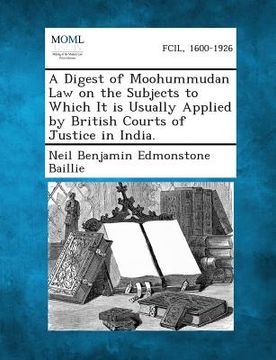 portada A Digest of Moohummudan Law on the Subjects to Which It Is Usually Applied by British Courts of Justice in India.