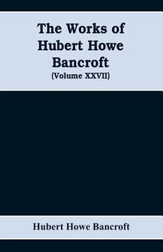 portada The Works of Hubert Howe Bancroft (Volume XXVII) History of the northwest coast (Volume I) (en Inglés)