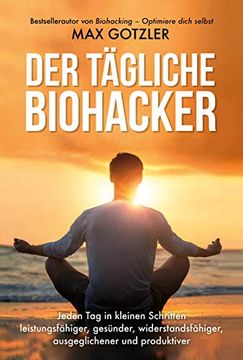 portada Der Tägliche Biohacker: Jeden tag in Kleinen Schritten Leistungsfähiger, Gesünder, Widerstandsfähiger, Ausgeglichener und Produktiver (in German)