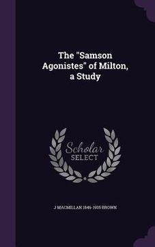 portada The "Samson Agonistes" of Milton, a Study (en Inglés)