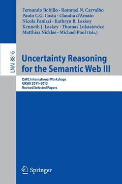 portada Uncertainty Reasoning for the Semantic Web III: Iswc International Workshops, Ursw 2011-2013, Revised Selected Papers (en Inglés)