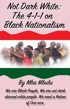 portada Not Dark White: The 4-1-1 on Black Nationalism (en Inglés)
