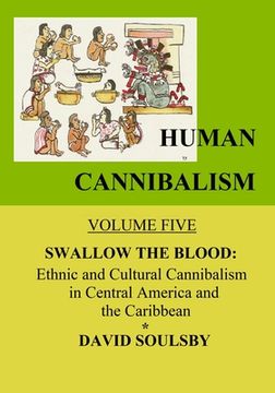 portada Human Cannibalism Volume 5: Swallow the Blood: Ethnic and Cultural Cannibalism in Central America and the Caribbean (en Inglés)