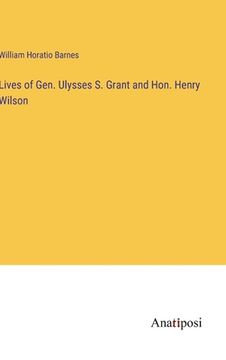 portada Lives of Gen. Ulysses S. Grant and Hon. Henry Wilson (en Inglés)