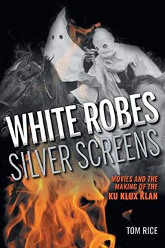 portada White Robes, Silver Screens: Movies and the Making of the ku Klux Klan (in English)