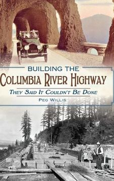 portada Building the Columbia River Highway: They Said It Couldn't Be Done (in English)